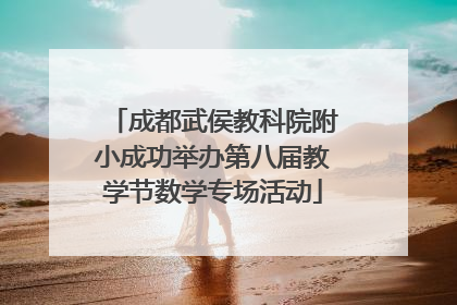 成都武侯教科院附小成功举办第八届教学节数学专场活动